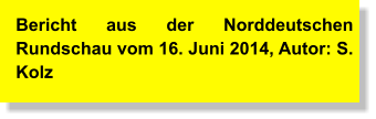 Bericht aus der Norddeutschen Rundschau vom 16. Juni 2014, Autor: S. Kolz
